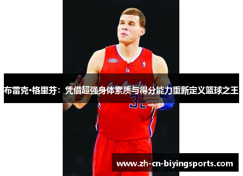 布雷克·格里芬：凭借超强身体素质与得分能力重新定义篮球之王
