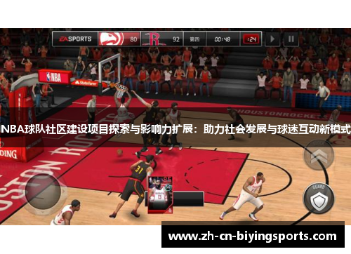 NBA球队社区建设项目探索与影响力扩展：助力社会发展与球迷互动新模式