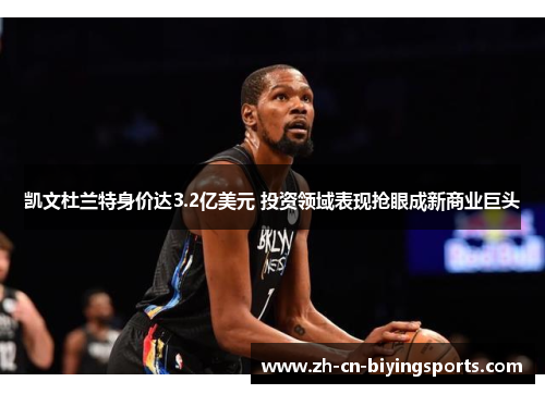 凯文杜兰特身价达3.2亿美元 投资领域表现抢眼成新商业巨头