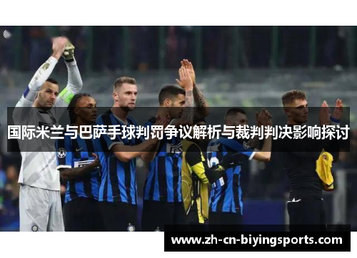 国际米兰与巴萨手球判罚争议解析与裁判判决影响探讨