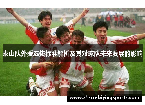 泰山队外援选拔标准解析及其对球队未来发展的影响