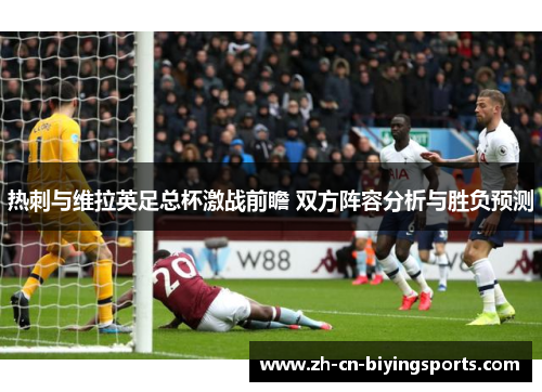 热刺与维拉英足总杯激战前瞻 双方阵容分析与胜负预测