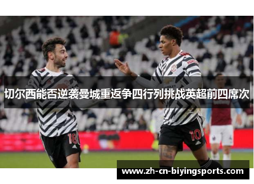 切尔西能否逆袭曼城重返争四行列挑战英超前四席次