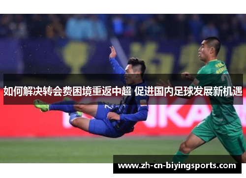 如何解决转会费困境重返中超 促进国内足球发展新机遇