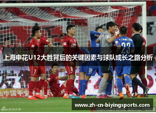上海申花U12大胜背后的关键因素与球队成长之路分析