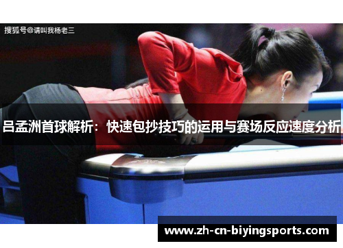 吕孟洲首球解析：快速包抄技巧的运用与赛场反应速度分析