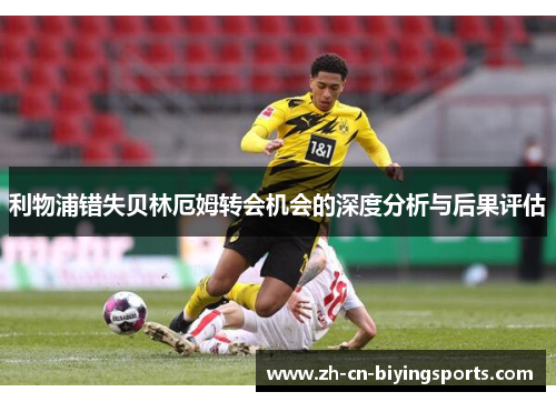 利物浦错失贝林厄姆转会机会的深度分析与后果评估
