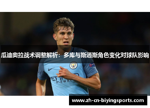 瓜迪奥拉战术调整解析：多库与斯通斯角色变化对球队影响