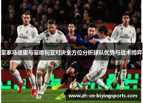 皇家马德里与塞维利亚对决全方位分析球队优势与战术博弈