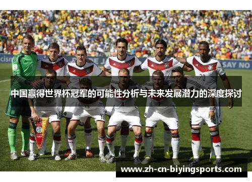 中国赢得世界杯冠军的可能性分析与未来发展潜力的深度探讨