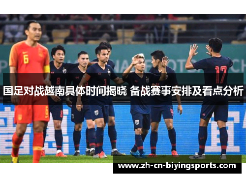 国足对战越南具体时间揭晓 备战赛事安排及看点分析