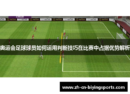 奥运会足球球员如何运用判断技巧在比赛中占据优势解析