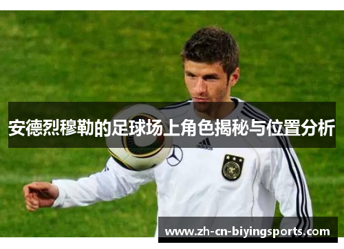 安德烈穆勒的足球场上角色揭秘与位置分析