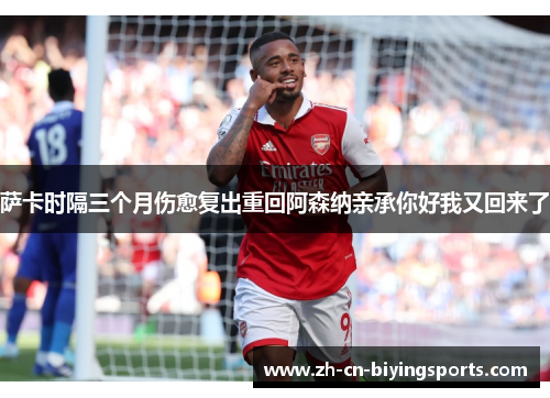 萨卡时隔三个月伤愈复出重回阿森纳亲承你好我又回来了