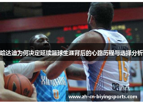 哈达迪为何决定延续篮球生涯背后的心路历程与选择分析 哈达迪为何决定延续篮球生涯背后的心路历程与选择分析