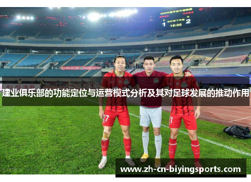 建业俱乐部的功能定位与运营模式分析及其对足球发展的推动作用