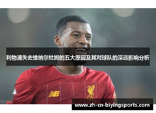 利物浦失去维纳尔杜姆的五大原因及其对球队的深远影响分析 利物浦失去维纳尔杜姆的五大原因及其对球队的深远影响分析