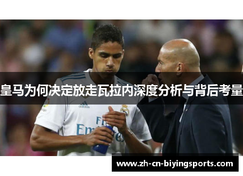 皇马为何决定放走瓦拉内深度分析与背后考量 皇马为何决定放走瓦拉内深度分析与背后考量