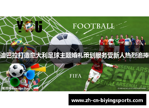 迪巴拉打造意大利足球主题婚礼策划服务受新人热烈追捧