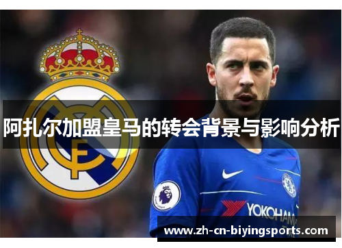 阿扎尔加盟皇马的转会背景与影响分析