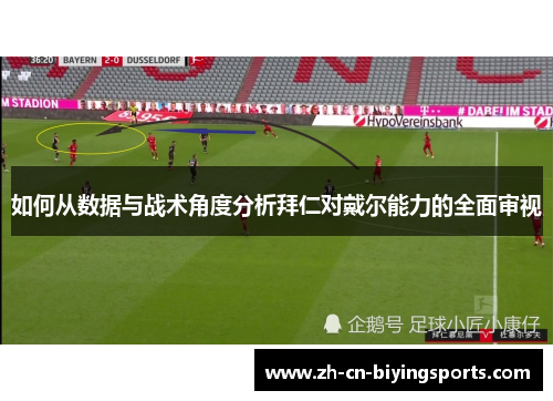 如何从数据与战术角度分析拜仁对戴尔能力的全面审视