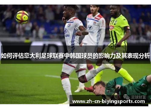 如何评估意大利足球联赛中韩国球员的影响力及其表现分析