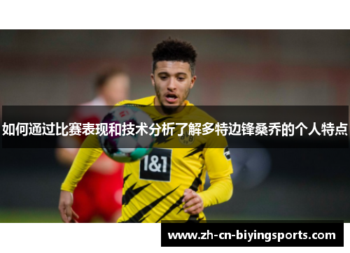 如何通过比赛表现和技术分析了解多特边锋桑乔的个人特点